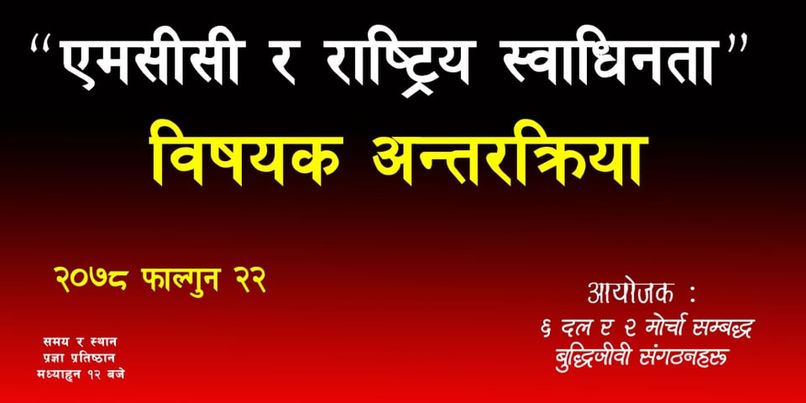 फागुन २२ गते ६ दल र २ मोर्चा सम्वद्ध  बुद्धिजीवी संगठनहरुव्दारा आयोजित “एमसीसी र राष्ट्रिय स्वाधिनता” विषयक अन्तरक्रिया कार्यक्रम गरिने